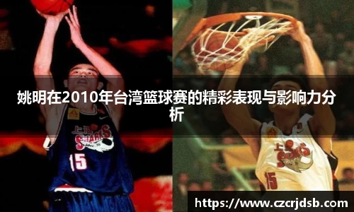 姚明在2010年台湾篮球赛的精彩表现与影响力分析