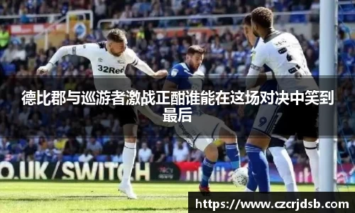 德比郡与巡游者激战正酣谁能在这场对决中笑到最后
