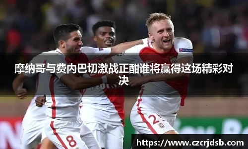 摩纳哥与费内巴切激战正酣谁将赢得这场精彩对决