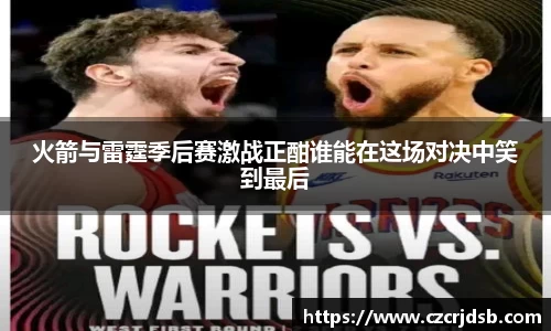 火箭与雷霆季后赛激战正酣谁能在这场对决中笑到最后
